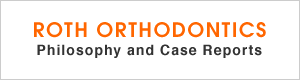 ROTH ORTHODONTICS:Philosophy and Case Reports